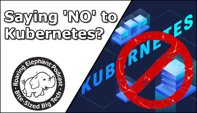 Episode 258 – Saying ‘NO’ to Kubernetes?