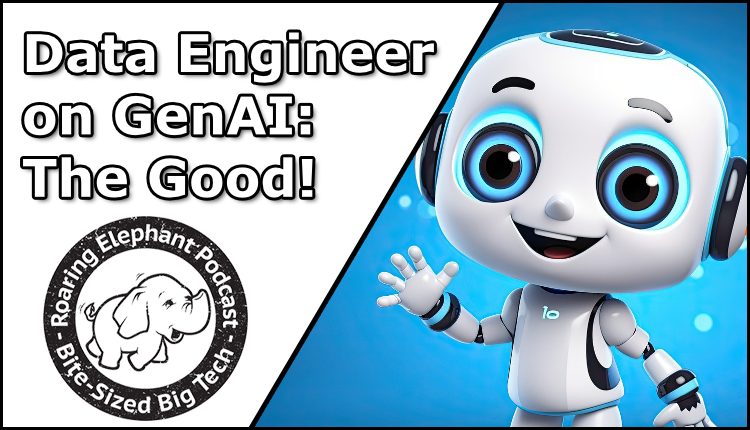 Episode 388 – Data Engineer on GenAI: The Good!
