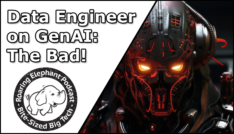 Episode 389 – Data Engineer on GenAI: The Bad!