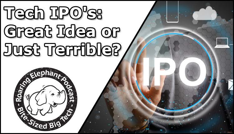 Episode 410 – Tech IPO’s: Great Idea or Just Terrible?