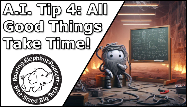 Episode 425 – A.I. Tip 4: All Good Things Take Time!