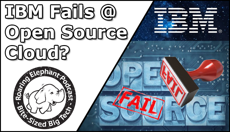Episode 276 – IBM Fails @ Open Source Cloud?